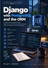 Django with PostgreSQL and the ORM: Build Reliable Database-Driven Applications with Models, Relationships, Queries, Migrations, and PostgreSQL cover