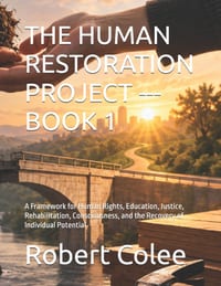 The Human Restoration Project --- Book 1: A Framework for Human Rights, Education, Justice, Rehabilitation, Consciousness, and the Recovery of Individ cover