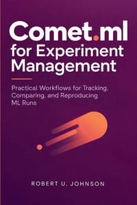 Comet.ml for Experiment Management: Practical Workflows for Tracking, Comparing, and Reproducing ML Runs cover