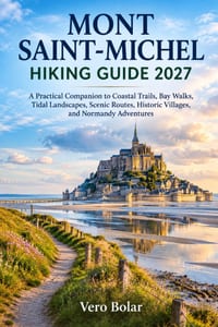 Mont Saint-Michel Hiking Guide 2027: A Practical Companion to Coastal Trails, Bay Walks, Tidal Landscapes, Scenic Routes, Historic Villages, and Norma cover