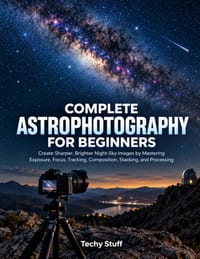 Complete Astrophotography for Beginners: Create Sharper, Brighter Night-Sky Images by Mastering Exposure, Focus, Tracking, Composition, Stacking, and cover