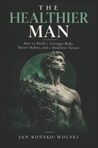 The Healthier Man: How to Build a Stronger Body, Better Habits, and a Healthier Future cover