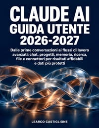 Claude AI Guida Utente 2026-2027: Dalle prime conversazioni ai flussi di lavoro avanzati: chat, progetti, memoria, ricerca, file e connettori per risu cover