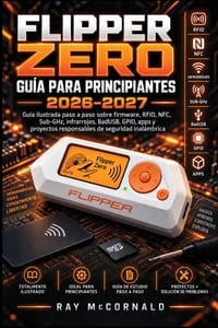 Flipper Zero Guía de Usuario Para Principiantes 2026-2027: Guía ilustrada paso a paso sobre firmware, RFID, NFC, sub-GHz, infrarrojos, BadUSB, GPIO, a cover