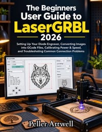The Beginners User Guide to LaserGRBL 2026 Setting Up Your Diode Engraver: Converting Images into GCode Files, Calibrating Power & Speed, and Troubles cover