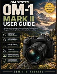 OM System OM-1 Mark II User Guide: Getting Comfortable with Buttons, Custom Controls, Menu Navigation, Shooting Modes, and Everyday Camera Setup cover
