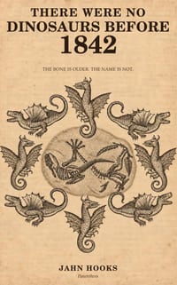 There Were No Dinosaurs Before 1842: The Bone Is Older. The Name Is Not. cover