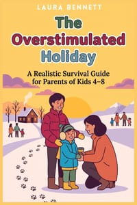 The Overstimulated Holiday: A Realistic Survival Guide for Parents of Kids 4-8. How to Prevent Sensory Overload, Set Boundaries with Family, and Keep cover