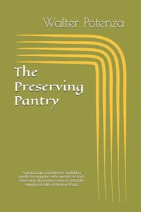 The Preserving Pantry: A practical, confidence-building guide for anyone who wants to turn seasonal abundance into a reliable supply of safe, deliciou cover