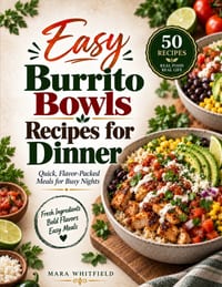 Easy Burrito Bowls Recipes for Dinner: Bold and Flavor-Packed Bowls for Easy Everyday Dinners cover