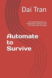 Automate to Survive: The Small Manufacturer's Playbook for Cobots, AI, and the 2026 Labor Shortage cover
