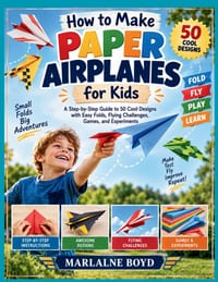 How to Make Paper Airplanes for Kids: A Step-by-Step Guide to 50 Cool Designs with Easy Folds, Flying Challenges, Games, and Experiments cover