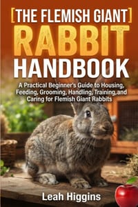 The Flemish Giant Rabbit Handbook: A Practical Beginner's Guide to Housing, Feeding, Grooming, Handling, Training, and Caring for Flemish Giant Rabbit cover