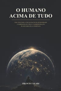 O Humano Acima de Tudo: Uma Tese para a Equalização da Humanidade, a Soberania da Vida e a Administração Planetária pela Coerência cover