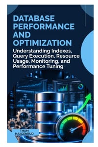 Database Performance and Optimization: Understanding Indexes, Query Execution, Resource Usage, Monitoring, and Performance Tuning cover