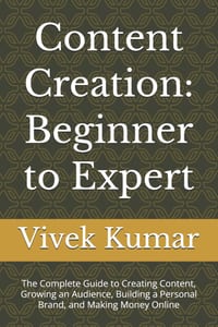 Content Creation: Beginner to Expert: The Complete Guide to Creating Content, Growing an Audience, Building a Personal Brand, and Making Money Online cover