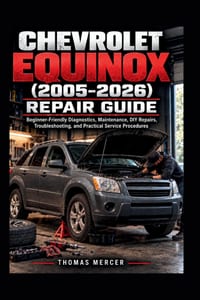 Chevrolet Equinox (2005-2026) Repair Guide: Beginner-Friendly Diagnostics, Maintenance, DIY Repairs, Troubleshooting, and Practical Service Procedures cover