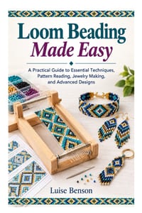 Loom Beading Made Easy: A Practical Guide to Essential Techniques, Pattern Reading, Jewelry Making, and Advanced Designs cover