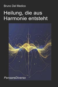 Heilung, die aus Harmonie entsteht.: Kunst, Musik und Poesie als Träger eines universellen Bewusstseins. Der quantenphysikalische Weg zur Selbstverwir cover