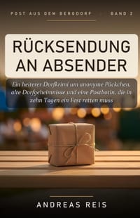 Rücksendung an Absender: Ein heiterer Dorfkrimi um anonyme Päckchen, alte Dorfgeheimnisse und eine Postbotin, die in zehn Tagen ein Fest retten muss cover