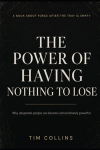 The Power of Having Nothing to Lose: Why desperate people can become extraordinarily powerful cover