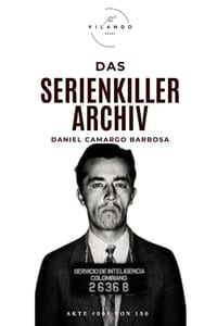 Serienkiller Archiv - Akte #005 von 150 - Daniel Camargo Barbosa: Chronik des Bösen cover
