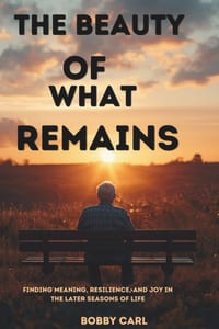 The Beauty of What Remains: Finding Meaning, Resilience, and Joy in the Later Seasons of Life cover