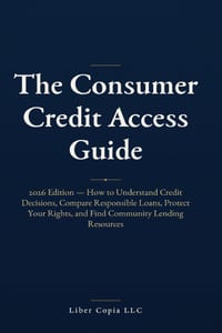 The Consumer Credit Access Guide: 2026 Edition - How to Understand Credit Decisions, Compare Responsible Loans, Protect Your Rights, and Find Communit cover