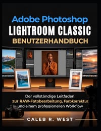 Adobe Photoshop Lightroom Classic Benutzerhandbuch: Der vollständige Leitfaden zur RAW-Fotobearbeitung, Farbkorrektur und einem professionellen Workfl cover