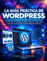 La Guía Práctica de Wordpress: Construye, personaliza, gestione, asegure y haga crecer sitios web profesionales sin necesidad de programar cover