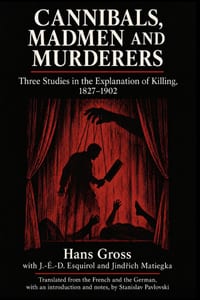 Cannibals, Madmen and Murderers: Three Studies in the Explanation of Killing, 1827-1902 cover
