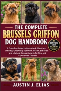 The Complete Brussel Griffon Dog Handbook: A Complete Guide to Brussels Griffon Care, Training, Grooming, Nutrition, Health, Behavior, and Lifelong Co cover