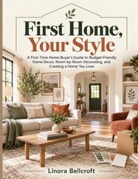 First Home, Your Style: First-Time Home Buyer's Guide to Budget-Friendly Home Decor, Room-by-Room Decorating, and Creating a Home You Love cover