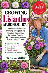Growing Lisianthus Made Practical: A Complete Guide to Seed Starting, Transplanting, Feeding, Supporting, Succession Planting, Harvesting, and Produci cover