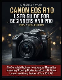 Canon EOS R10 User Guide for Beginners and Pro 2026/2027 Edition: The Complete Beginner-To-Advanced Manual for Mastering Shooting Modes, Autofocus, 4k cover