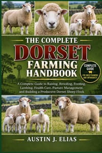 The Complete Dorset Farming Handbook: A Complete Guide to Raising, Breeding, Feeding, Lambing, Health Care, Pasture Management, and Building a Product cover