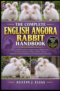 The Complete English Angora Rabbit: The Complete Guide to English Angora Rabbit Care, Grooming, Housing, Feeding, Health, Training, Breeding, Wool Man cover