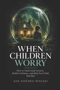When Children Worry: How to Understand Anxiety, Build Confidence, and Help Your Child Feel Safe cover