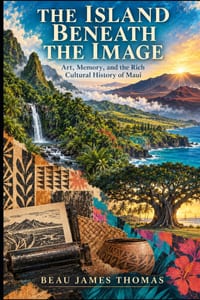 The Island Beneath the Image: Art, Memory, and the Rich Cultural History of Maui cover