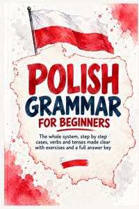 Polish Grammar for Beginners: The Whole System, Step by Step: Cases, Verbs and Tenses Made Clear with Exercises and a Full Answer Key cover