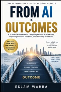 From AI to Outcomes: A Practical Framework for Designing Reliable AI Workflows, Improving Business Processes, and Measuring Real Results cover