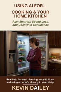 Using AI for Cooking & Your Home Kitchen: Plan Smarter, Spend Less, and Cook with Confidence cover