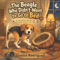 The Beagle Who Didn't Want to Go to Bed: A cozy bedtime story for kids who always need one more thing cover