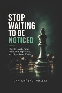 Stop Waiting to Be Noticed: How to Create Value, Build Your Reputation, and Open Better Doors cover