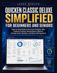 Quicken Classic Deluxe Simplified for Beginners and Seniors: Step-by-Step Guide to Accounts, Budgets, Bills, Expense Tracking, Reconciliation, Reports cover