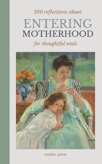 100 Reflections About Entering Motherhood: Thoughtful Reflections on Becoming a Mom, Maternal Identity, Life After Baby, Self-Discovery & the Motherho cover