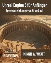 Unreal Engine 5 für Anfänger: Spieleentwicklung von Grund auf: Schritt für Schritt mit Blueprints, Gameplay und 3D-Spielen cover