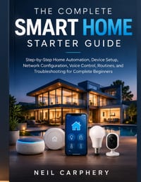 The Complete Smart Home Starter Guide: Step-by-Step Home Automation, Device Setup, Network Configuration, Voice Control, Routines, and Troubleshooting cover