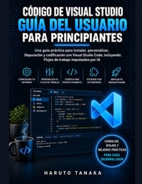 Código de Visual Studio Guía del Usuario Para Principiantes: Una guía práctica para instalar, personalizar, Depuración y codificación con Visual Studi cover