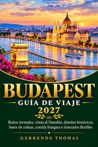 Budapest Guía de Viaje 2027: Baños termales, vistas al Danubio, distritos históricos, bares de ruinas, comida húngara e itinerarios flexibles cover